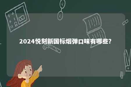 2024悦刻新国标烟弹口味有哪些	
？ 